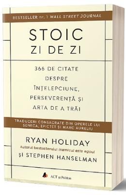Stoic zi de zi: 366 de citate despre intelepciune, perseverenta si arta de a trai | Ryan Holiday, Stephen Hanselman PDF online