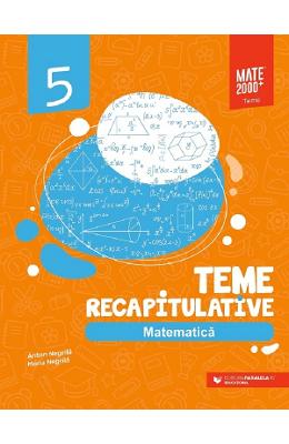 Matematica | Clasa 5 | Teme recapitulative | Anton Negrila, Mariana Negrila PDF online